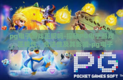 pg电子游戏正规吗-探秘PG电子游戏，正规性、合法性及其影响-pg电子游戏正规吗