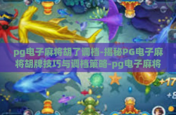 pg电子麻将胡了调档-揭秘PG电子麻将胡牌技巧与调档策略-pg电子麻将胡了调档