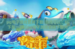 pg电子游戏官网下载-当然可以！以下是一篇以pg电子游戏官网下载为关键词的文章，pg电子游戏官网下载