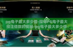 pg电子最大多少倍-探寻PG电子最大投注倍数的奥秘-pg电子最大多少倍