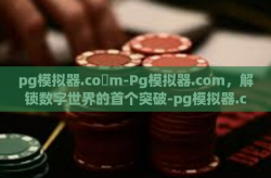 pg模拟器.co m-Pg模拟器.com，解锁数字世界的首个突破-pg模拟器.co m