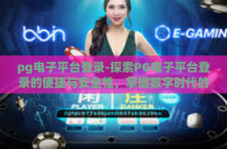 pg电子平台登录-探索PG电子平台登录的便捷与安全性，掌握数字时代的接入艺术-pg电子平台登录