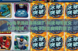 pg电子游戏麻将胡了-科技与传统文化的碰撞，PG电子游戏麻将的胡了时刻-pg电子游戏麻将胡了