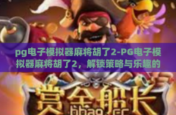 pg电子模拟器麻将胡了2-PG电子模拟器麻将胡了2，解锁策略与乐趣的全新层次-pg电子模拟器麻将胡了2