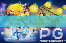 pg电子模拟器com-探索PG电子模拟器COM，科技与教育融合的创新工具-pg电子模拟器com