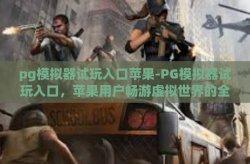pg模拟器试玩入口苹果-PG模拟器试玩入口，苹果用户畅游虚拟世界的全新体验-pg模拟器试玩入口苹果
