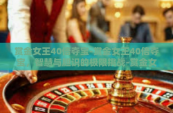 赏金女王40倍夺宝-赏金女王40倍夺宝，智慧与胆识的极限挑战-赏金女王40倍夺宝