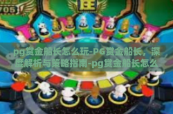 pg赏金船长怎么玩-PG赏金船长，深度解析与策略指南-pg赏金船长怎么玩