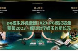 pg模拟器免费版2023-PG模拟器免费版2023，解锁数字娱乐的新纪元-pg模拟器免费版2023