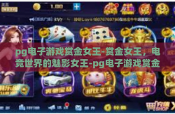 pg电子游戏赏金女王-赏金女王，电竞世界的魅影女王-pg电子游戏赏金女王