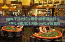 pg电子赏金船长爆分-征服赏金船长，PG电子的爆分攻略-pg电子赏金船长爆分