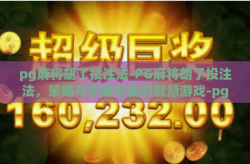 pg麻将胡了投注法-PG麻将胡了投注法，策略与乐趣并重的智慧游戏-pg麻将胡了投注法