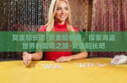 赏金船长吧-赏金船长吧，探索海盗世界的冒险之旅-赏金船长吧