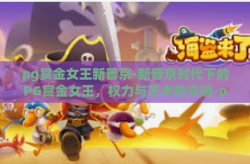 pg赏金女王新普京-新普京时代下的PG赏金女王，权力与艺术的交响-pg赏金女王新普京