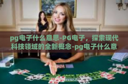 pg电子什么意思-PG电子，探索现代科技领域的全新概念-pg电子什么意思