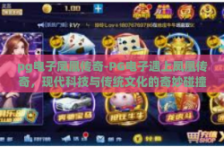 pg电子凤凰传奇-PG电子遇上凤凰传奇，现代科技与传统文化的奇妙碰撞-pg电子凤凰传奇