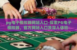 pg电子模拟器网站入口-探索PG电子模拟器，官方网站入口及深入体验-pg电子模拟器网站入口