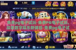 免费pg电子试玩-免费PG电子试玩，探索数字娱乐新体验-免费pg电子试玩