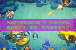 PG电子游戏麻将胡了2-PG电子游戏麻将胡了2，策略、技巧与娱乐的完美融合-PG电子游戏麻将胡了2