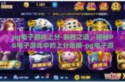pg电子游戏上分-制胜之道，揭秘PG电子游戏中的上分策略-pg电子游戏上分