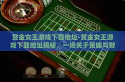 赏金女王游戏下载地址-赏金女王游戏下载地址揭秘，一场关于策略与智慧的冒险盛宴-赏金女王游戏下载地址