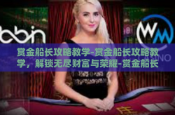 赏金船长攻略教学-赏金船长攻略教学，解锁无尽财富与荣耀-赏金船长攻略教学