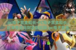 pc电子赏金船长-PC电子赏金船长，航海奇遇与财富新航路-pc电子赏金船长