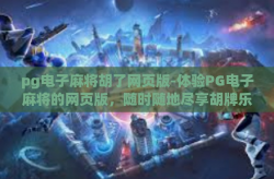 pg电子麻将胡了网页版-体验PG电子麻将的网页版，随时随地尽享胡牌乐趣-pg电子麻将胡了网页版