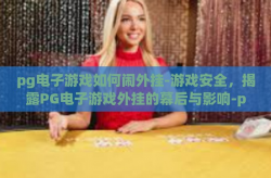 pg电子游戏如何闹外挂-游戏安全，揭露PG电子游戏外挂的幕后与影响-pg电子游戏如何闹外挂