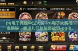 pg电子有谁中过大奖-PG电子大奖得主揭秘，幸运儿们的传奇故事-pg电子有谁中过大奖