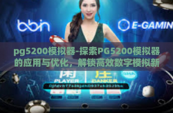 pg5200模拟器-探索PG5200模拟器的应用与优化，解锁高效数字模拟新纪元-pg5200模拟器