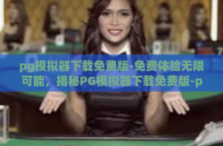 pg模拟器下载免费版-免费体验无限可能，揭秘PG模拟器下载免费版-pg模拟器下载免费版