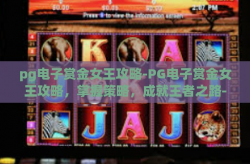 pg电子赏金女王攻略-PG电子赏金女王攻略，掌握策略，成就王者之路-pg电子赏金女王攻略