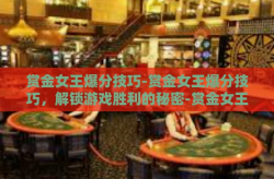 赏金女王爆分技巧-赏金女王爆分技巧，解锁游戏胜利的秘密-赏金女王爆分技巧