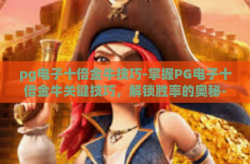 pg电子十倍金牛技巧-掌握PG电子十倍金牛关键技巧，解锁胜率的奥秘-pg电子十倍金牛技巧