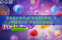 赏金船长游戏gp-赏金船长游戏，GP的探索之旅-赏金船长游戏gp