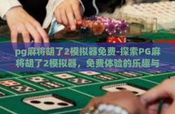 pg麻将胡了2模拟器免费-探索PG麻将胡了2模拟器，免费体验的乐趣与技巧分享-pg麻将胡了2模拟器免费