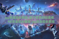 pg赏金船长教程-地下世界的探索者，PG赏金船长教程-pg赏金船长教程
