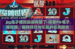 pg电子模拟器麻将胡了-探索PG电子模拟器，麻将技巧与乐趣的完美融合-pg电子模拟器麻将胡了