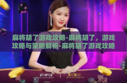 麻将胡了游戏攻略-麻将胡了，游戏攻略与策略解析-麻将胡了游戏攻略