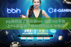 pg麻将胡了模拟器ios-探索iOS平台上PG麻将胡了模拟器的娱乐与学习之旅-pg麻将胡了模拟器ios