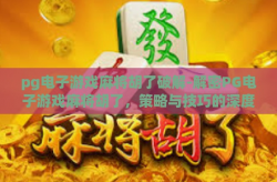 pg电子游戏麻将胡了破解-解密PG电子游戏麻将胡了，策略与技巧的深度解析-pg电子游戏麻将胡了破解