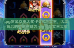 pg赏金女王大奖-PG赏金女王，大奖背后的智慧与魅力-pg赏金女王大奖