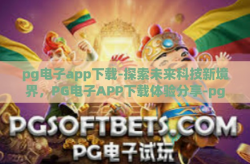 pg电子app下载-探索未来科技新境界，PG电子APP下载体验分享-pg电子app下载