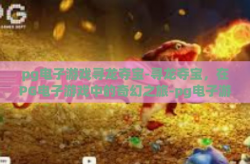 pg电子游戏寻龙夺宝-寻龙夺宝，在PG电子游戏中的奇幻之旅-pg电子游戏寻龙夺宝