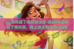 pg麻将胡了模拟器链接-揭秘PG麻将胡了模拟器，线上娱乐新体验-pg麻将胡了模拟器链接