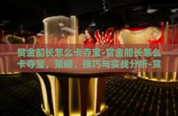 赏金船长怎么卡夺宝-赏金船长怎么卡夺宝，策略、技巧与实战分析-赏金船长怎么卡夺宝