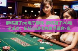 麻将胡了pg电子游戏-麻将胡了PG电子游戏，传统与现代的跨界融合-麻将胡了pg电子游戏