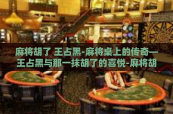 麻将胡了 王占黑-麻将桌上的传奇—王占黑与那一抹胡了的喜悦-麻将胡了 王占黑
