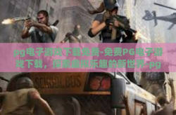pg电子游戏下载免费-免费PG电子游戏下载，探索虚拟乐趣的新世界-pg电子游戏下载免费